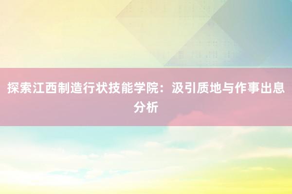 探索江西制造行状技能学院：汲引质地与作事出息分析